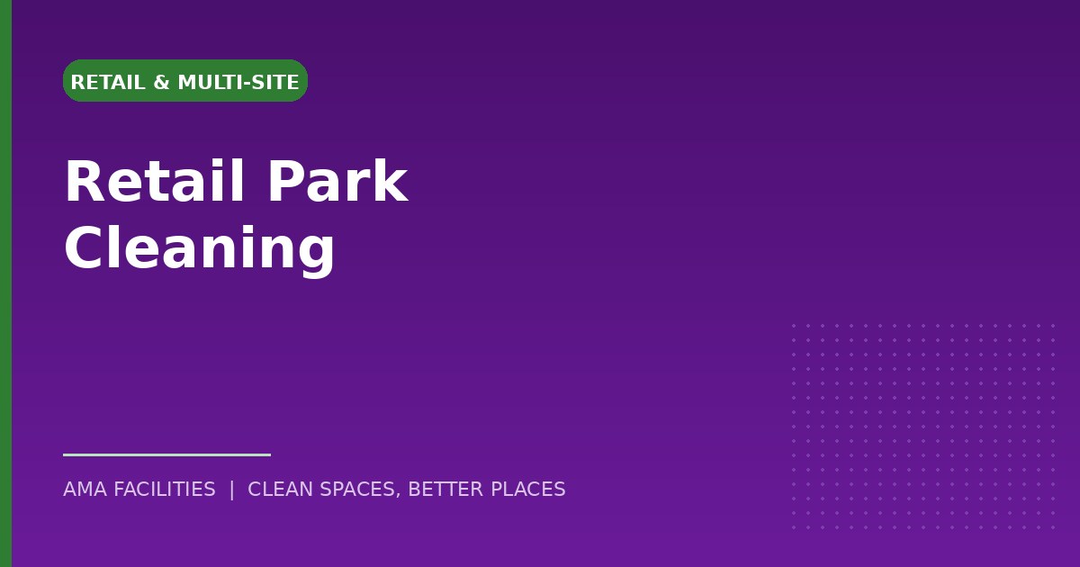 Retail Park Cleaning: How to Keep a High-Footfall Site Presentable
